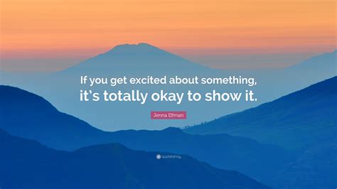 Jenna Elfman Quote If You Get Excited About Something Its Totally