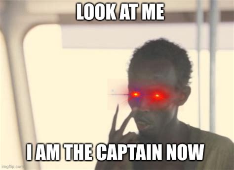 Im The Captain Now Meme Imgflip