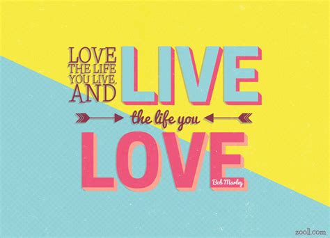 Quote Of The Week Love The Life You Live And Live The Life You Love