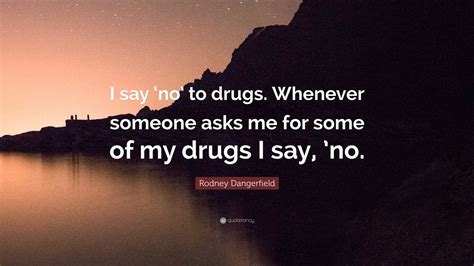 Rodney Dangerfield Quote “i Say ‘no To Drugs Whenever Someone Asks