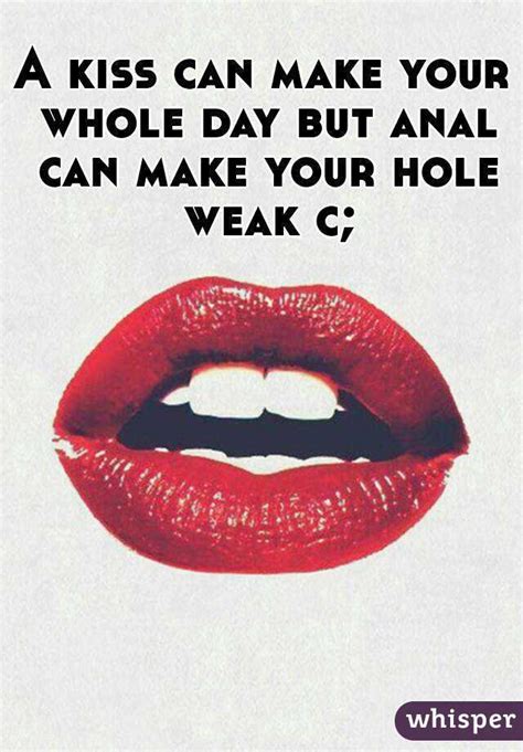 A Kiss Can Make Your Whole Day But Anal Can Make Your Hole Weak C