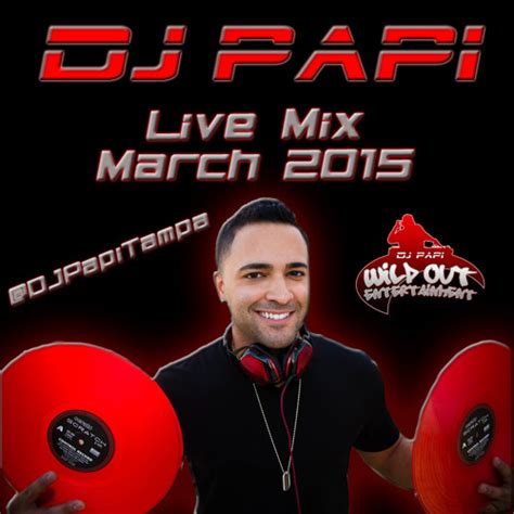 Stream Dj Papi March 2015 Live Mix 3 5 15 With Tags Clean By