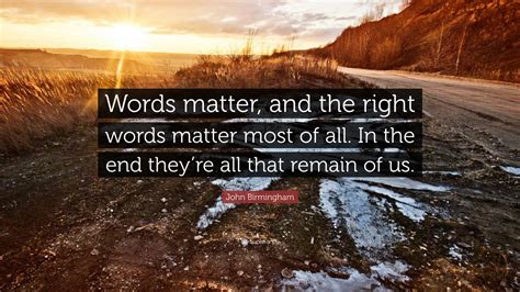 John Birmingham Quote Words Matter And The Right Words Matter Most