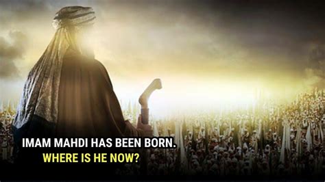 Imam Al Mahdi Has Been Born Where Is He Now Youtube