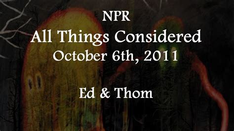 20111006 Npr All Things Considered Thom Ed Youtube