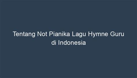 Tentang Not Pianika Lagu Hymne Guru Di Indonesia