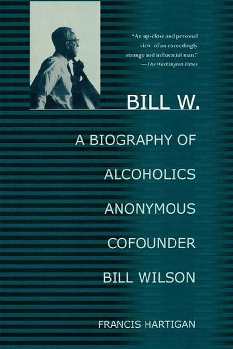 Bill W A Biography Of Alcoholics Anonymous Cofounder Bill Wilson By