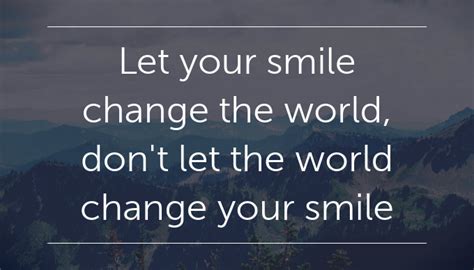 Let your smile change the world. Quote: Let your smile change the world, don't let the world change your smile poster - Apagraph