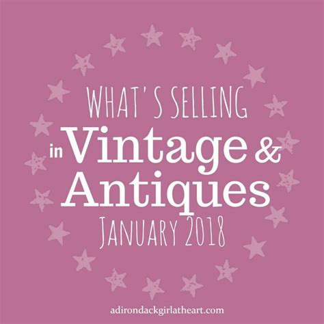 Whats Selling In Vintage And Antiques January 2018 Adirondack Girl