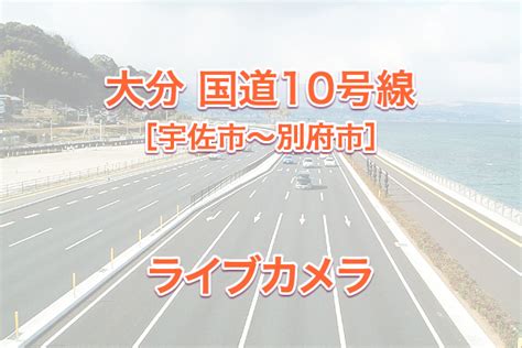 Manage your video collection and share your thoughts. 大分 国道10号 道路情報《渋滞積雪ライブカメラ》 - ASOBiing
