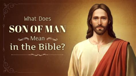 What Is The Meaning Of The Son Of Man In The Bible