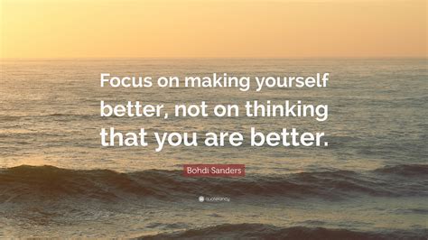 Bohdi Sanders Quote Focus On Making Yourself Better Not On Thinking