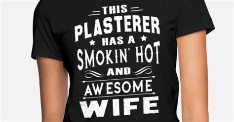 This Plastered Has A Smokin Hot And Awesome Wife Womens T Shirt