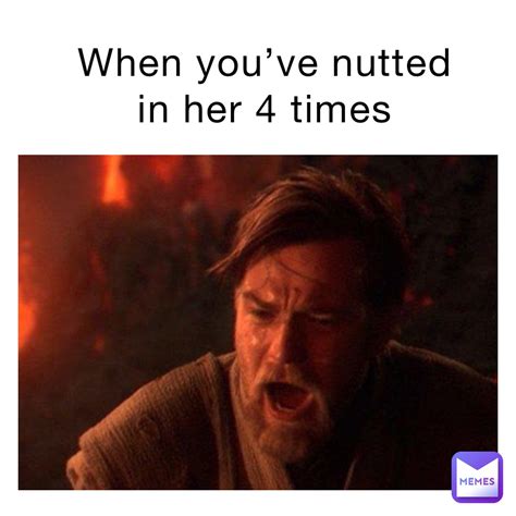 When Youve Nutted In Her 4 Times Everettjohnson1290 Memes