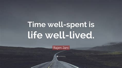 Rajen Jani Quote “time Well Spent Is Life Well Lived”