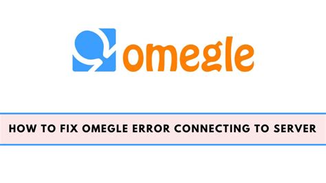 How To Fix Omegle Error Connecting To Server Techowns