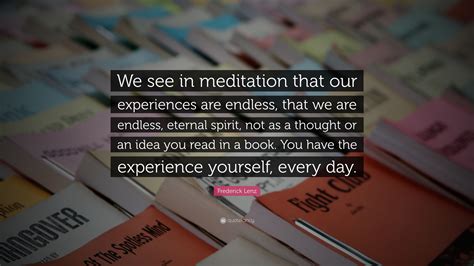 Frederick Lenz Quote We See In Meditation That Our Experiences Are