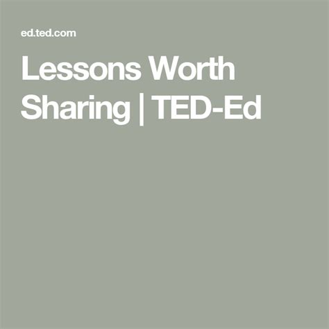 Lessons Worth Sharing Ted Ed Ted Teachers Lesson Worth Student