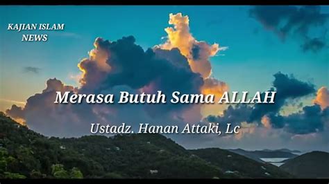 Merasa Butuh Sama Allah Ustadz Hanan Attaki Lc Youtube