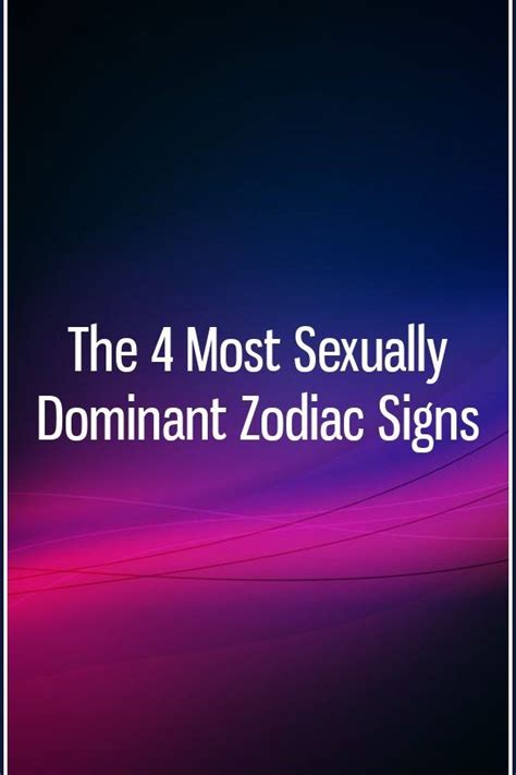 The 4 Most Sexually Dominant Zodiac Signs Zodiac How To Memorize Things Zodiac Signs
