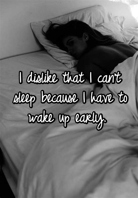 I Dislike That I Cant Sleep Because I Have To Wake Up Early