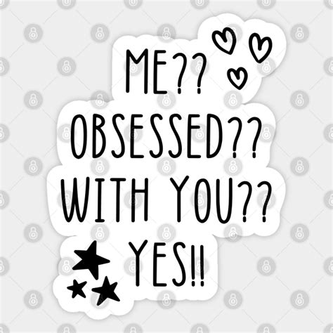 Me Obsessed With You Yes Obsessed With You Funny Hearts Stars Obsessed Sticker