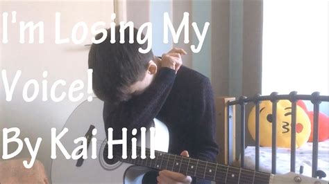Im Losing My Voice Original Song Kai Hill Description Youtube