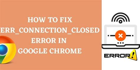How To Fix Err Connection Closed Error In Google Chrome
