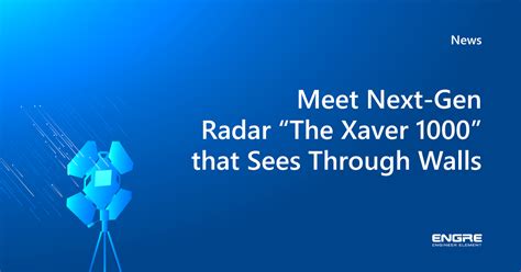 Meet Next Gen Radar ‘the Xaver 1000 That Sees Through Walls Engre