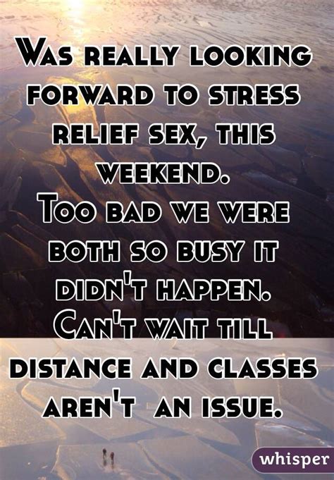 Was Really Looking Forward To Stress Relief Sex This Weekend Too Bad
