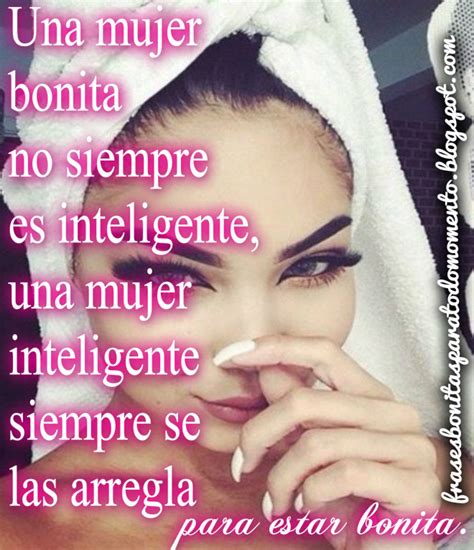 Frases Bonitas Para Todo Momento Una Mujer Bonita No Siempre Es