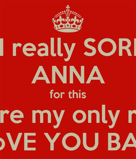 I M Really Sorry Anna For This But You Are My Only Real Love I Love