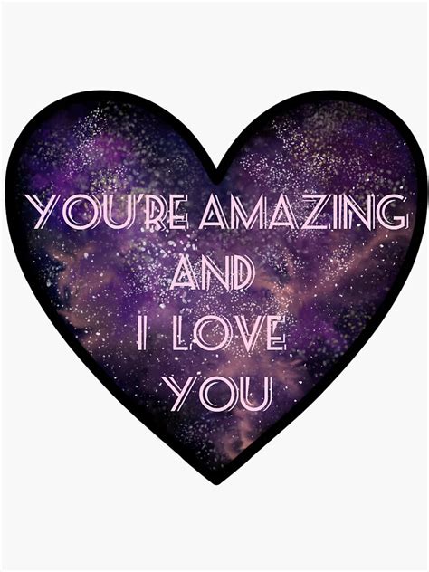 Youre Amazing And I Love You Wholesome Galaxy Quote Sticker By Follyadeux Redbubble