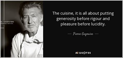 Pierre Gagnaire Quote The Cuisine It Is All About Putting Generosity