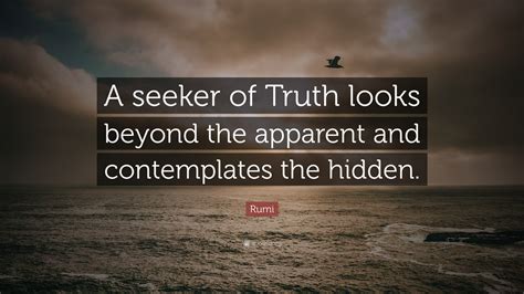 Rumi Quote A Seeker Of Truth Looks Beyond The Apparent And