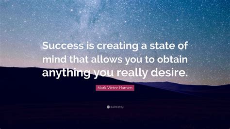 Mark Victor Hansen Quote Success Is Creating A State Of Mind That