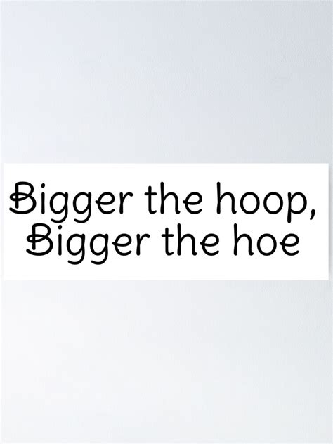 Bigger The Hoop Bigger The Hoe Poster By Arpitalasker Redbubble