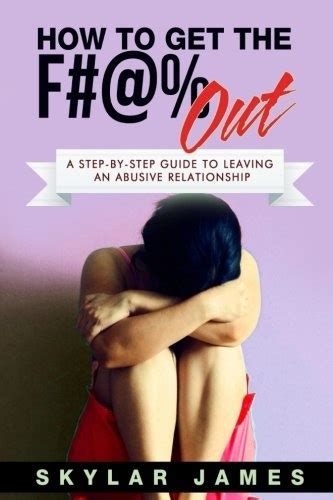 How To Get The F Out A Step By Step Guide For Leaving An Abusive Relationship