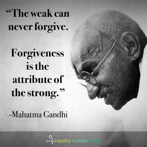 The Weak Can Never Forgive Forgiveness Is The Attribute Of The Strong