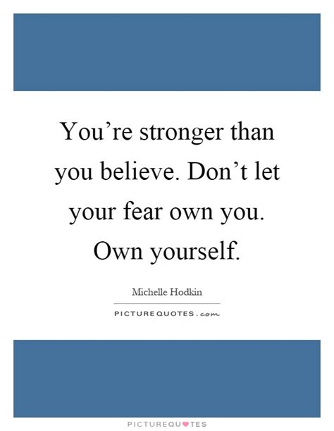 Quotes to help you stay strong. You're stronger than you believe. Don't let your fear own you.... | Picture Quotes