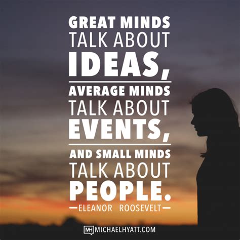 Unfortunately, a fair segment of the media and our population today dedicate themselves to discussing people. Great minds talk about ideas, average minds talk about events, and small minds talk about people ...