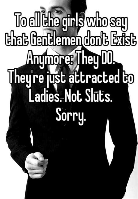 To All The Girls Who Say That Gentlemen Don T Exist Anymore They Do They Re Just Attracted To