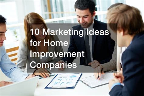 10 Marketing Ideas For Home Improvement Companies Small Business Magazine