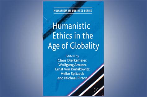 Humanistic Ethics In The Age Of Globality Humanistic Management Network