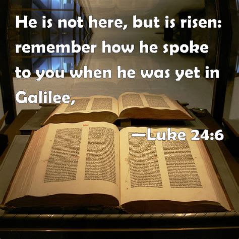 Luke 246 He Is Not Here But Is Risen Remember How He Spoke To You