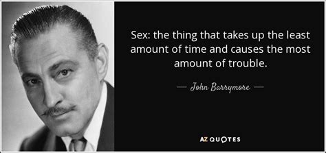 John Barrymore Quote Sex The Thing That Takes Up The Least Amount Of
