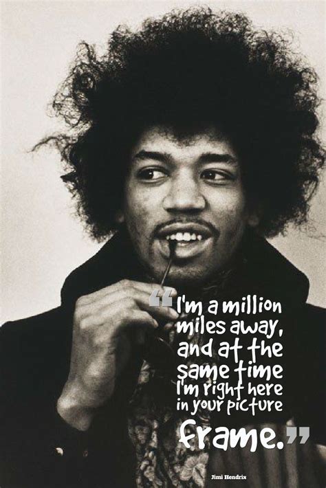 Im A Million Miles Away And At The Same Time Im Right Here In Your Picture Frame Jimi