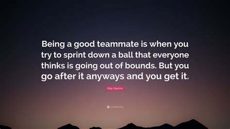 mia hamm quote “being a good teammate is when you try to sprint down a ball that everyone