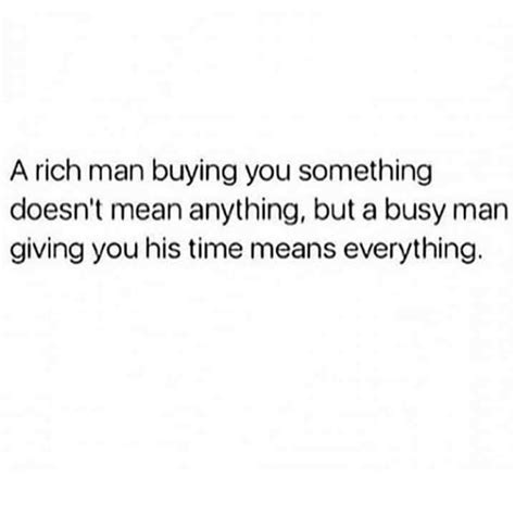 A Rich Man Buying You Something Doesn T Mean Anything But A Busy Man