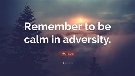 Horace adversity famous quotes & sayings. Horace Quote: "Remember to be calm in adversity." (7 wallpapers) - Quotefancy